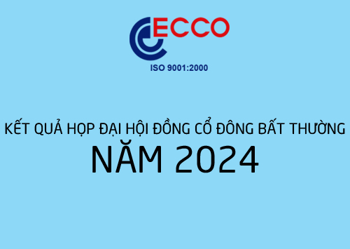KẾT QUẢ ĐẠI HỘI CỔ ĐÔNG BẤT THƯỜNG CTY ECCO NĂM 2024